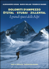 I grandi spazi delle Alpi. Ediz. illustrata. Vol. 6: Dolomiti d Ampezzo, Ötztal, Stubai, Zillertal