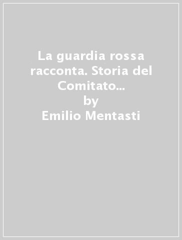 La guardia rossa racconta. Storia del Comitato Operaio della Magneti Marelli - Emilio Mentasti