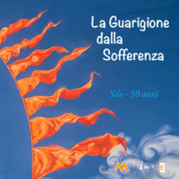 La guarigione della sofferenza. 50 anni. 1969-2019 - Silo