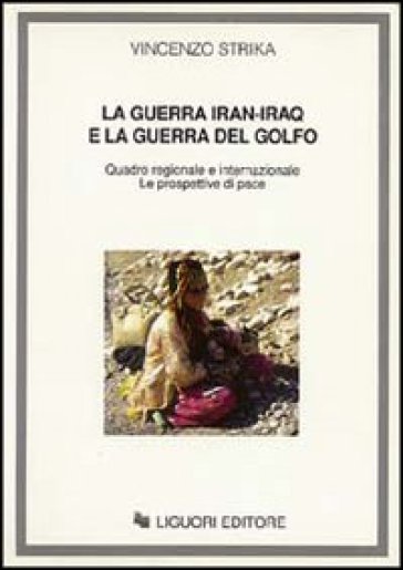 La guerra Iran-Iraq e la guerra del Golfo. Quadro regionale e internazionale. Le prospettive di pace - Vincenzo Strika