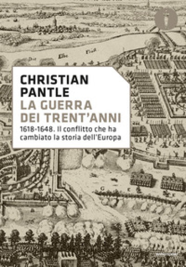 La guerra dei Trent'anni. 1618-1648. Il conflitto che ha cambiato la storia dell'Europa - Christian Pantle