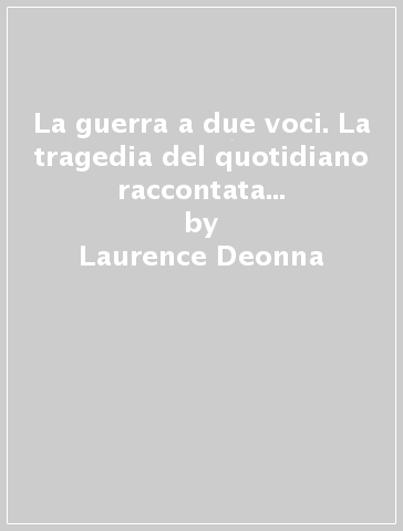 La guerra a due voci. La tragedia del quotidiano raccontata dalle donne arabe e israeliane - Laurence Deonna