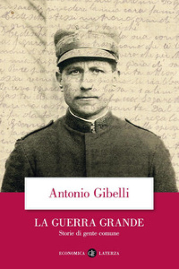 La guerra grande. Storie di gente comune - Antonio Gibelli