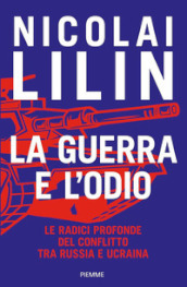 La guerra e l odio. Le radici profonde del conflitto tra Russia e Ucraina