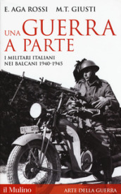 Una guerra a parte. I militari italiani nei Balcani 1940-1945