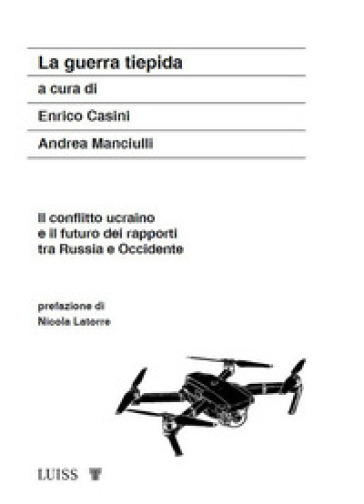 La guerra tiepida. Il conflitto ucraino e il futuro dei rapporti tra Russia e Occidente - Enrico Casini - Andrea Manciulli