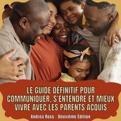 Le guide définitif pour communiquer, s entendre et mieux vivre avec les parents acquis