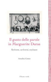 Il gusto delle parole in Marguerite Duras. Scrivere, scriversi, cucinare