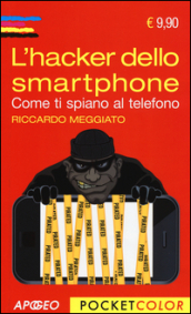 L hacker dello smartphone. Come ti spiano al telefono