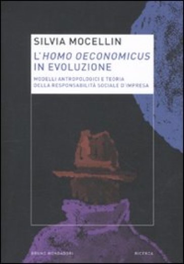 L'homo oeconomicus in evoluzione. Modelli antropologici e teoria della responsabilità sociale d'impresa - Silvia Mocellin