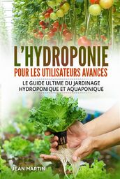 L hydroponie pour les utilisateurs avancés. Le guide ultime du jardinage hydroponique et aquaponique