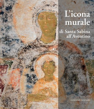 L'icona murale di Santa Sabina all'Aventino - Alessandro Terribili - Claudio Falcucci - Federica Papi - Francesco Maria Ricci - Lidia Del Duca - Manuela Gianandrea - Paolo Terribili - Romina Cianciaruso - Rossella Vodret