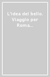 L idea del bello. Viaggio per Roma nel Seicento con Giovan Pietro Bellori