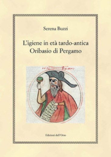 L'igiene in etè tardo-antica. Oribasio di Pergamo. Ediz. critica - Serena Buzzi