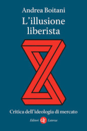 L illusione liberista. Critica dell ideologia di mercato