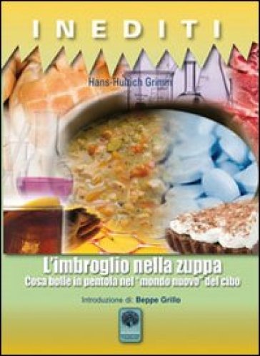 L'imbroglio nella zuppa. Cosa bolle in pentola nel «mondo nuovo» del cibo - Hans-Ulrich Grimm