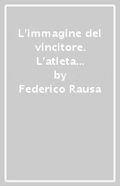 L immagine del vincitore. L atleta nella statuaria greca dall età arcaica all ellenismo