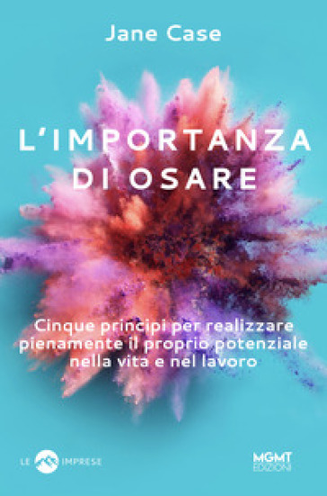 L'importanza di osare. Cinque principi per realizzare pienamente il proprio potenziale nella vita e nel lavoro - Jean Case