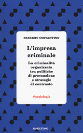 L impresa criminale. La criminalità organizzata tra politiche di prevenzione e strategie di contrasto