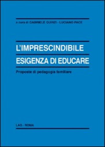 L'imprescindibile esigenza di educare. Proposte di pedagogia familiare - Gabriele Quinzi - Luciano Pace