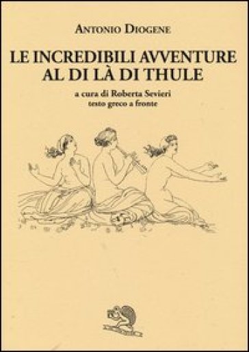 Le incredibili avventure al di là di Thule. Testo greco a fronte - Antonio Diogene