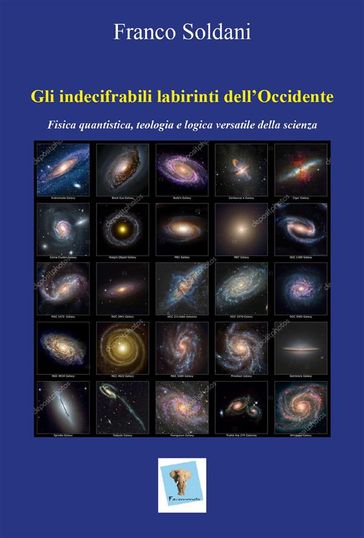 Gli indecifrabili labirinti dell'Occidente. Fisica quantistica, teologia e logica versatile della scienza - Franco Soldani