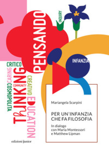 Per un'infanzia che fa filosofia. In dialogo con Maria Montessori e Matthew Lipman - Mariangela Scarpini