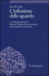 L inflessione dello sguardo. L ontologia indiretta di Maurice Merleau-Ponty attraverso l interrogazione sulla natura