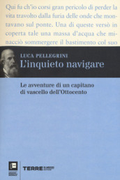 L inquieto navigare. Le avventure di un capitano di vascello dell Ottocento