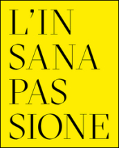 L insana passione. Il Fondo Paolo Moretti per la satira politica. Ediz. multilingue