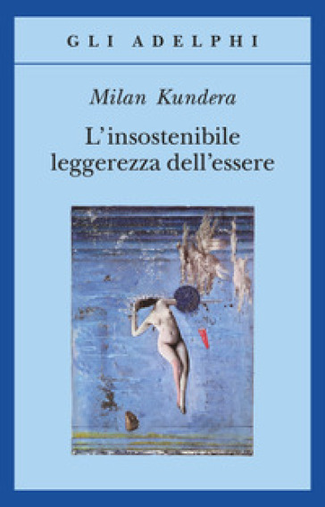 L'insostenibile leggerezza dell'essere - Milan Kundera