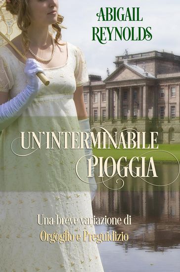 Un'interminabile pioggia: Una breve variazione di Orgoglio e Preguidizio - Abigail Reynolds