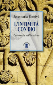 L intimità con Dio. Due omelie sull orazione. Nuova ediz.