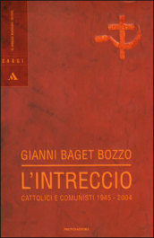 L intreccio. Cattolici e comunisti 1945-2004