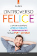 L introverso felice. Come trasformare l ipersensibilità e l introversione nei tuoi punti di forza