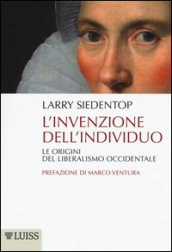 L invenzione dell individuo. Le origini del liberalismo occidentale