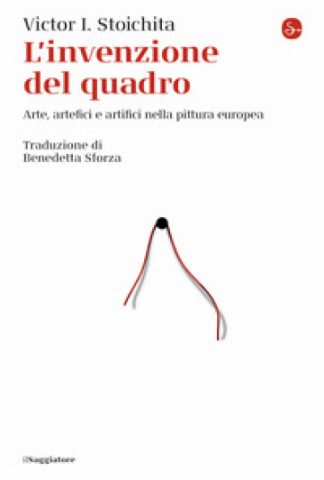 L'invenzione del quadro. Arte, artefici e artifici nella pittura europea - Victor I. Stoichita