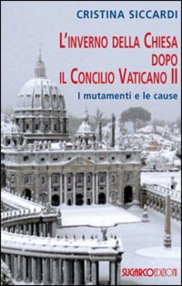 L'inverno della Chiesa dopo il Concilio Vaticano II. I mutamenti e le cause - Cristina Siccardi