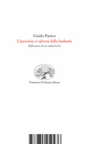 L'ipocrisia ci salverà dalla barbarie. Riflessioni di un radical chic - Guido Panico