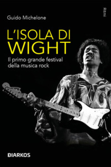 L'isola di Wight. Il primo grande festival della musica rock - Guido Michelone