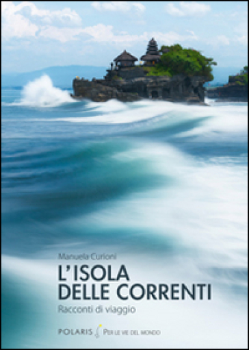 L'isola delle correnti. Racconti di viaggio - Manuela Curioni