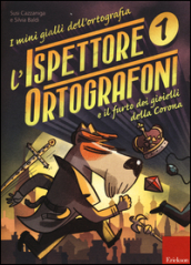 L ispettore Ortografoni e il furto dei gioielli della Corona. I mini gialli dell ortografia. Con adesivi. Vol. 1