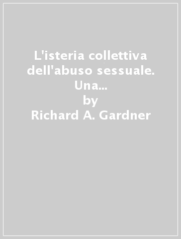 L'isteria collettiva dell'abuso sessuale. Una rivisitazione dei processi alle streghe di Salem - Richard A. Gardner