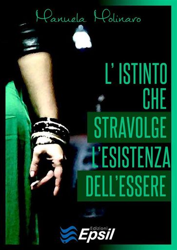 L'istinto che stravolge l'esistenza dell'essere - Manuela Molinaro