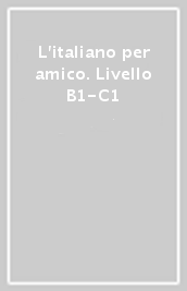 L italiano per amico. Livello B1-C1