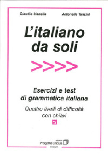 L'italiano da soli. Esercizi e test di grammatica italiana. Quattro livelli di difficoltà con chiavi - Claudio Manella - Antonella Tanzini