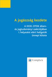 A jogászság kezdete - A XXXI. OTDK állam- és jogtudományi szekciójában I. helyezést elért hallgatók ünnepi kötete