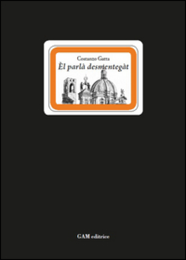 Èl parlà destmentegàt. Cento modi di dire bresciani ormai perduti - Costanzo Gatta