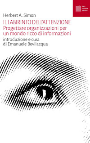 Il labirinto dell'attenzione. Progettare organizzazioni per un mondo ricco di informazioni - Herbert A. Simon