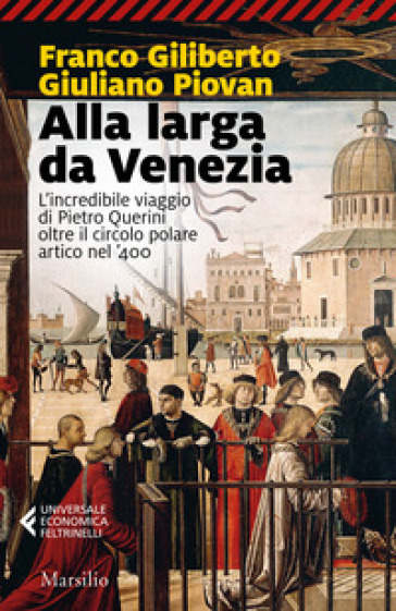 Alla larga da Venezia. L'incredibile viaggio di Piero Querini oltre il circolo polare artico nel '400 - Franco Giliberto - Giuliano Piovan